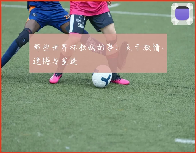 那些世界杯教我的事：关于激情、遗憾与重逢