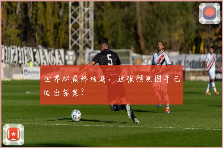 世界杯最终结局，这张预测图早已给出答案？